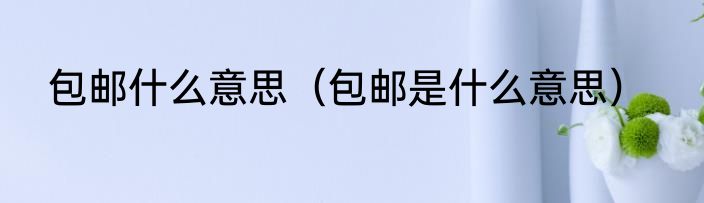 包邮什么意思（包邮是什么意思）