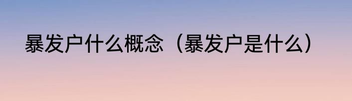 暴发户什么概念（暴发户是什么）