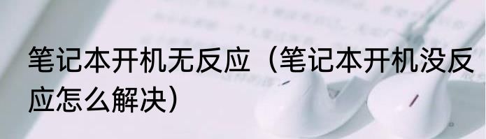 笔记本开机无反应（笔记本开机没反应怎么解决）