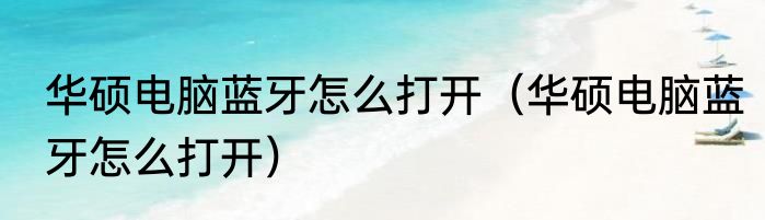华硕电脑蓝牙怎么打开（华硕电脑蓝牙怎么打开）