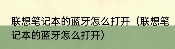 联想笔记本的蓝牙怎么打开（联想笔记本的蓝牙怎么打开）
