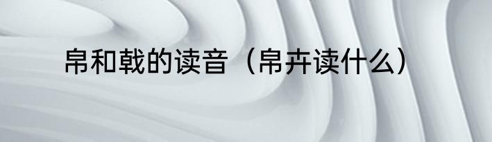 帛和戟的读音（帛卉读什么）