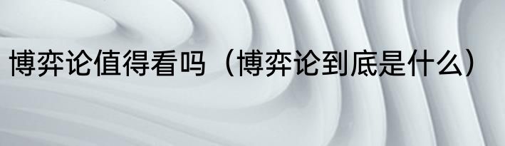 博弈论值得看吗（博弈论到底是什么）