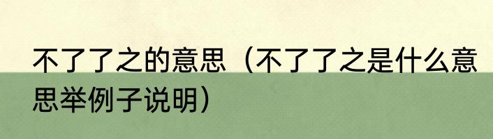不了了之的意思（不了了之是什么意思举例子说明）