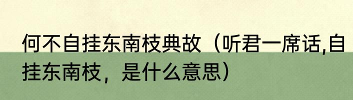 何不自挂东南枝典故（听君一席话,自挂东南枝，是什么意思）