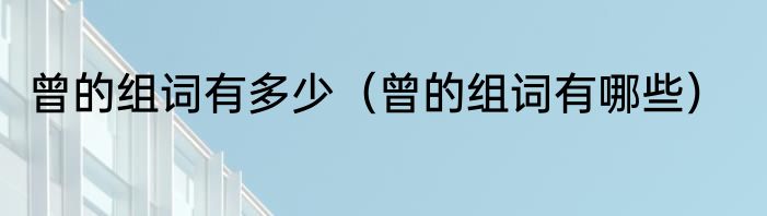 曾的组词有多少（曾的组词有哪些）