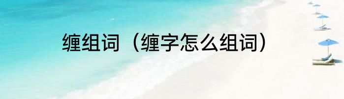缠组词（缠字怎么组词）