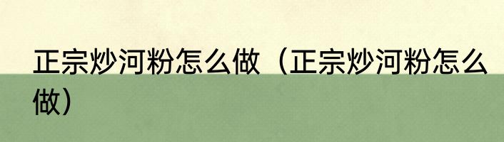 正宗炒河粉怎么做（正宗炒河粉怎么做）
