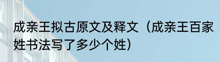 成亲王拟古原文及释文（成亲王百家姓书法写了多少个姓）