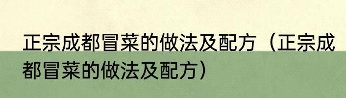 正宗成都冒菜的做法及配方（正宗成都冒菜的做法及配方）