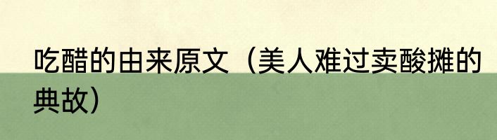 吃醋的由来原文（美人难过卖酸摊的典故）