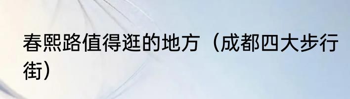 春熙路值得逛的地方（成都四大步行街）