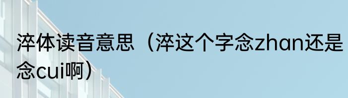 淬体读音意思（淬这个字念zhan还是念cui啊）