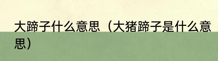 大蹄子什么意思（大猪蹄子是什么意思）