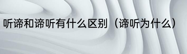 听谛和谛听有什么区别（谛听为什么）