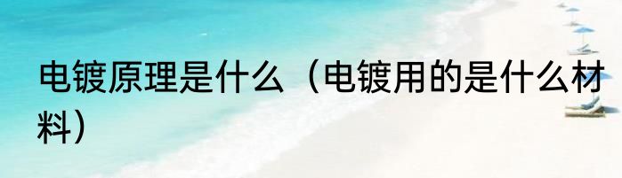 电镀原理是什么（电镀用的是什么材料）
