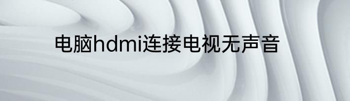 电脑hdmi连接电视无声音