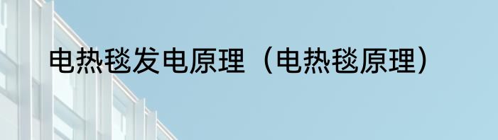 电热毯发电原理（电热毯原理）