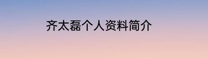 齐太磊个人资料简介