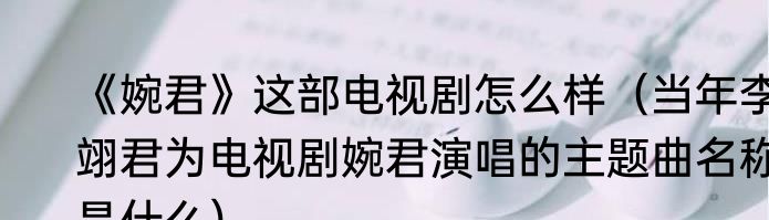 《婉君》这部电视剧怎么样（当年李翊君为电视剧婉君演唱的主题曲名称是什么）