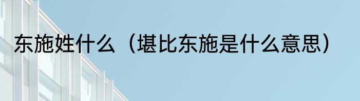 东施姓什么（堪比东施是什么意思）