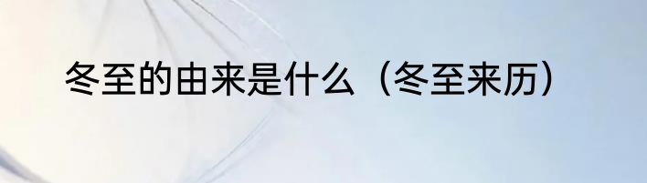 冬至的由来是什么（冬至来历）