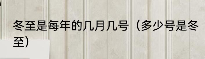 冬至的来源和风俗（冬至是怎么来的）