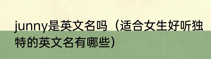 junny是英文名吗（适合女生好听独特的英文名有哪些）