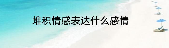 堆积情感表达什么感情