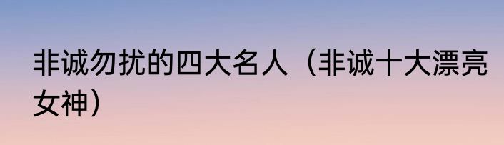 非诚勿扰的四大名人（非诚十大漂亮女神）