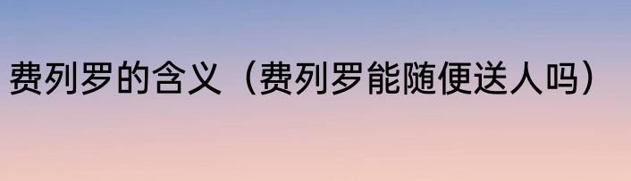 费列罗的含义（费列罗能随便送人吗）