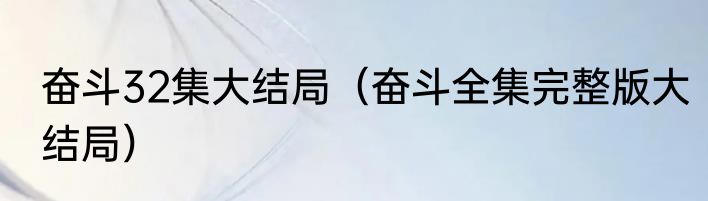奋斗32集大结局（奋斗全集完整版大结局）