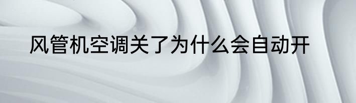 风管机空调关了为什么会自动开