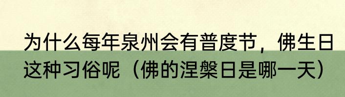 为什么每年泉州会有普度节，佛生日这种习俗呢（佛的涅槃日是哪一天）