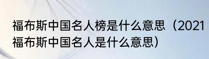 福布斯中国名人榜是什么意思（2021福布斯中国名人是什么意思）