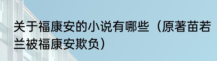 关于福康安的小说有哪些（原著苗若兰被福康安欺负）