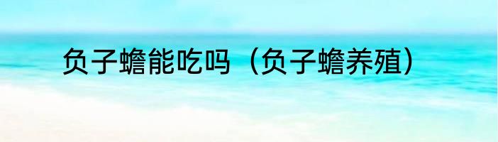 负子蟾能吃吗（负子蟾养殖）