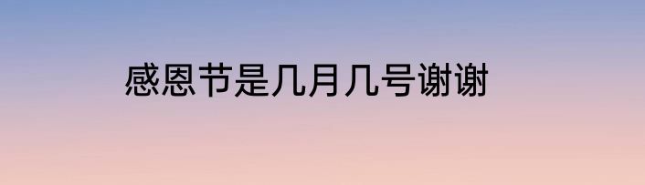 感恩节是几月几号谢谢