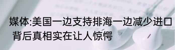 媒体:美国一边支持排海一边减少进口 背后真相实在让人惊愕