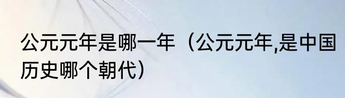 公元元年是哪一年（公元元年,是中国历史哪个朝代）