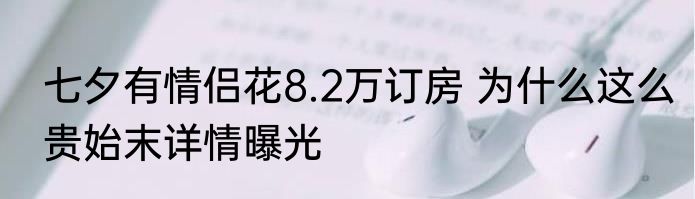 七夕有情侣花8.2万订房 为什么这么贵始末详情曝光