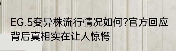EG.5变异株流行情况如何?官方回应 背后真相实在让人惊愕