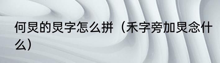 何炅的炅字怎么拼（禾字旁加炅念什么）