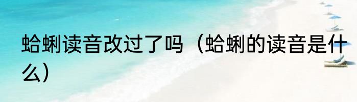 蛤蜊读音改过了吗（蛤蜊的读音是什么）