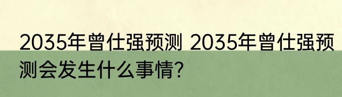 2035年曾仕强预测 2035年曾仕强预测会发生什么事情？