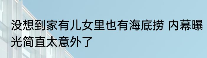 没想到家有儿女里也有海底捞 内幕曝光简直太意外了
