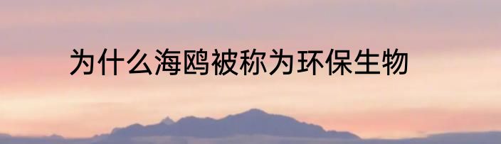 为什么海鸥被称为环保生物