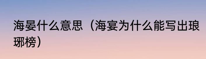 海晏什么意思（海宴为什么能写出琅琊榜）