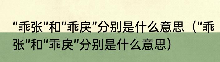 “乖张”和“乖戾”分别是什么意思（“乖张”和“乖戾”分别是什么意思）