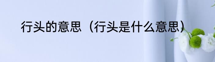行头的意思（行头是什么意思）